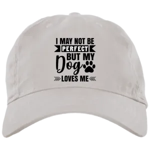 I May Not Be Perfect But My Dogs Love Me Embroidered Brushed Twill Unstructured Dad Cap