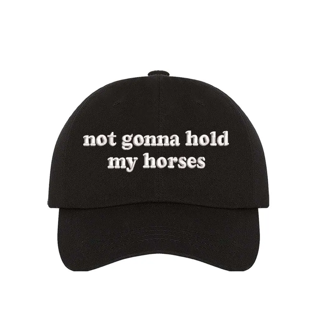 Not Gonna Hold My Horses Embroidered Baseball Hat