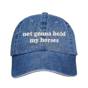 Not Gonna Hold My Horses Embroidered Baseball Hat
